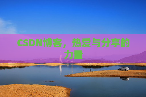 CSDN博客，热爱与分享的力量